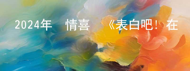 陳可汗的網絡影視資源,2024年愛情喜劇《表白吧！在畢業前》HD國語中字迅雷下載_深夜電影